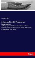 A History of the Old Presbyterian Congregation di George Hale edito da hansebooks