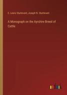 A Monograph on the Ayrshire Breed of Cattle di E. Lewis Sturtevant, Joseph N. Sturtevant edito da Outlook Verlag