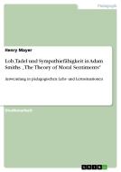 Lob, Tadel Und Sympathiefähigkeit in Adam Smiths "the Theory of Moral Sentiments" di Henry Mayer edito da Grin Verlag