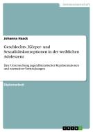 Geschlechts-, Körper- und Sexualitätskonzeptionen in der weiblichen Adoleszenz di Johanna Haack edito da GRIN Verlag