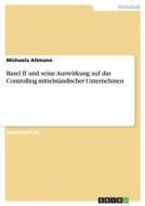Basel II und seine Auswirkung auf das Controlling mittelständischer Unternehmen di Michaela Altmann edito da GRIN Publishing