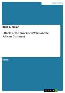 Effects Of The Two World Wars On The African Continent di Kiiza B Joseph edito da Grin Publishing