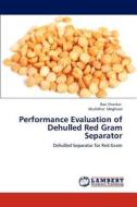 Performance Evaluation of Dehulled Red Gram Separator di Ravi Shankar, Murlidhar Meghwal edito da LAP Lambert Academic Publishing