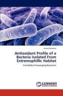 Antioxidant Profile of a Bacteria Isolated From Extremophillic Habitat di Kushal Kandhari edito da LAP Lambert Academic Publishing