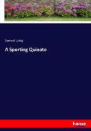 A Sporting Quixote di Samuel Laing edito da hansebooks