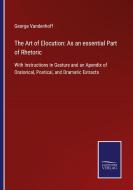 The Art of Elocution: As an essential Part of Rhetoric di George Vandenhoff edito da Salzwasser-Verlag GmbH