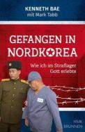 Gefangen in Nordkorea di Kenneth Bae, Mark Tabb edito da Brunnen-Verlag GmbH