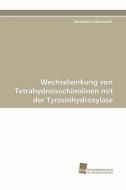Wechselwirkung von Tetrahydroisochinolinen mit der Tyrosinhydroxylase di Alexander Luborzewski edito da Südwestdeutscher Verlag