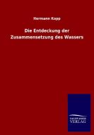 Die Entdeckung der Zusammensetzung des Wassers di Hermann Kopp edito da Salzwasser-Verlag GmbH