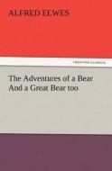 The Adventures of a Bear And a Great Bear too di Alfred Elwes edito da TREDITION CLASSICS