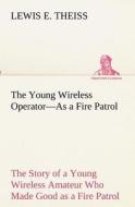 The Young Wireless Operator-As a Fire Patrol The Story of a Young Wireless Amateur Who Made Good as a Fire Patrol di Lewis E. Theiss edito da tredition