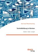 Technikbildung in Kärnten. Gestern - heute - morgen di Karl Josef Westritschnig edito da Disserta Verlag