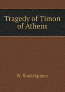 Tragedy Of Timon Of Athens di W Shakespeare, William J Rolfe edito da Book On Demand Ltd.