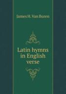 Latin Hymns In English Verse di James H Van Buren edito da Book On Demand Ltd.