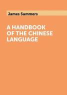 A Handbook Of The Chinese Language di James Summers edito da Book On Demand Ltd.