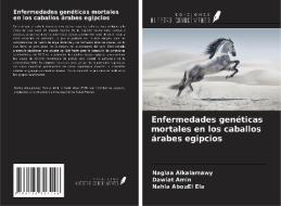 Enfermedades genéticas mortales en los caballos árabes egipcios di Naglaa Alkalamawy, Dawlat Amin, Nahla AbouEl Ela edito da Ediciones Nuestro Conocimiento