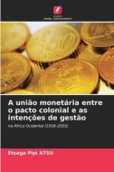 A união monetária entre o pacto colonial e as intenções de gestão di Etsega Pipi Atsu edito da Edições Nosso Conhecimento