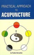 Practical Approach to Acupuncture di Dr Prabha Borwankar edito da B Jain Publishers Pvt Ltd
