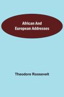 African and European Addresses di Theodore Roosevelt edito da Alpha Editions