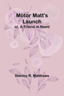 Motor Matt's Launch; or, A Friend in Need di Stanley R Matthews edito da Alpha Edition