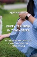 PUPPY TRAINING IN 7  EASY STEPS di Logan Harristorm edito da Logan Harristorm