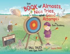 The Book of Almosts, Nice Tries, and Good Attempts: Tall Tales with Epic Fails di Seth Goldberg edito da LIGHTNING SOURCE INC