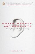 Muses, Madmen, and Prophets: Hearing Voices and the Borders of Sanity di Daniel B. Smith edito da PENGUIN GROUP