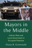 Mayors In The Middle di Diana B. Greenwald edito da Columbia University Press