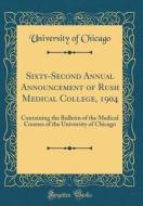 Sixty-Second Annual Announcement of Rush Medical College, 1904: Containing the Bulletin of the Medical Courses of the University of Chicago (Classic R di University Of Chicago edito da Forgotten Books
