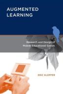 Augmented Learning - Research and Design of Mobile  Educational Games di Eric Klopfer edito da MIT Press