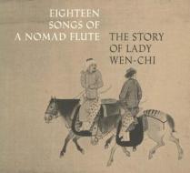 Eighteen Songs of a Nomad Flute: The Story of Lady Wen-Chi. a Fourteenth-Century Handscroll in the Metropolitan Museum of Art di Robert A. Rorex, Wen C. Fong edito da Metropolitan Museum of Art New York