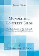 Monolithic Concrete Silos: The Polk System of Re-Enforced Monolithic Concrete Construction (Classic Reprint) di Polk-Genung-Polk Co edito da Forgotten Books