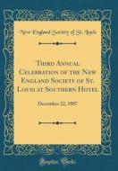 Third Annual Celebration of the New England Society of St. Louis at Southern Hotel: December 22, 1887 (Classic Reprint) di New England Society of St Louis edito da Forgotten Books