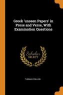 Greek 'unseen Papers' In Prose And Verse, With Examination Questions di Thomas Collins edito da Franklin Classics Trade Press