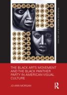 The Black Arts Movement And The Black Panther Party In American Visual Culture di Jo-Ann Morgan edito da Taylor & Francis Ltd