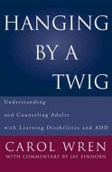Hanging by a Twig: Understanding and Counseling Adults with Learning Disabilities and Add di Jay Einhorn, Carol T. Wren edito da W W NORTON & CO