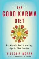 The Good Karma Diet: Eat Gently, Feel Amazing, Age in Slow Motion di Victoria Moran edito da TARCHER JEREMY PUBL