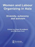 Women and Labour Organizing in Asia di Kaye Broadbent edito da Routledge