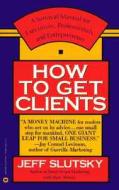 How to Get Clients di Jeff Slutsky, Marc Slutsky edito da Grand Central Publishing