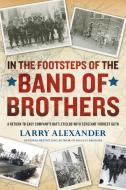 In the Footsteps of the Band of Brothers: A Return to Easy Company's Battlefields with Sergeant Forrest Guth di Larry Alexander edito da NEW AMER LIB