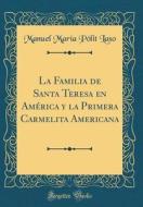 La Familia de Santa Teresa En Am'rica y La Primera Carmelita Americana (Classic Reprint) di Manuel Mar-A Plit Laso edito da Forgotten Books