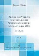 Archiv Des Vereins Der Freunde Der Naturgeschichte in Mecklenburg, 1887, Vol. 41: Mit 6 Tafeln (Classic Reprint) di Verein Der Freunde Der Naturgeschichte edito da Forgotten Books