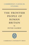 The Frontier People of Roman Britain di Peter Salway edito da Cambridge University Press