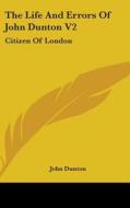 Life And Errors Of John Dunton V2 di John Dunton edito da Kessinger Publishing