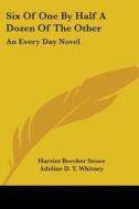 Six Of One By Half A Dozen Of The Other: An Every Day Novel di Harriet Beecher Stowe, Adeline D. T. Whitney, Lucretia P. Hale edito da Kessinger Publishing, Llc