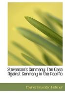Stevenson's Germany: The Case Against Germany in the Pacific di Charles Brunsdon Fletcher edito da BiblioLife