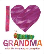 I Love Grandma with the Very Hungry Caterpillar di Eric Carle edito da WORLD OF ERIC CARLE