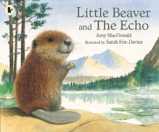 Little Beaver and the Echo di Dr. Amy MacDonald, Sarah Fox-Davies edito da Walker Books Ltd