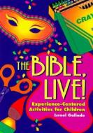 The Bible, Live!: Experience-Centered Activities for Children di Israel Galindo edito da Judson Press