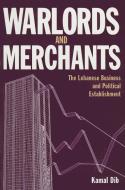 Warlords and Merchants: The Lebanese Business and Political Establishment di Kamal Dib edito da ITHACA PR